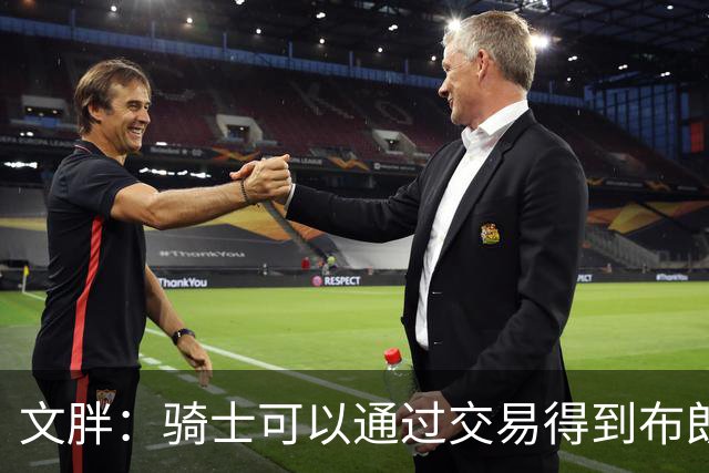 文胖：骑士可以通过交易得到布朗 以此来吸引詹姆斯加入