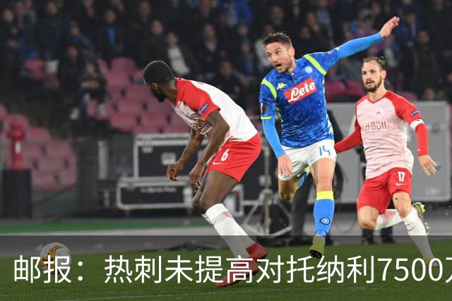 邮报：热刺未提高对托纳利7500万镑报价而要求纽卡再考虑，又被拒