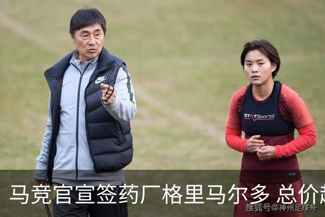 马竞官宣签药厂格里马尔多 总价超2000万欧合同为期4年